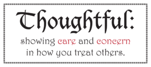 Thoughtful: showing care and concern in how you treat others